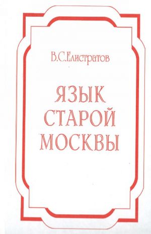 Язык старой Москвы: Лингвоэнциклопедический словарь: 4000 ед.