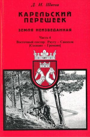 Karelskij peresheek. Zemlja neizvedannaja. Ch. 4. Vostochnyj sektor: Rautu-Sosnovo, Sakkola-Gromovo.