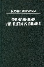 Финляндия на пути к войне. Исследование о военном сотрудничестве Германии и Финляндии в 1940-1941 гг.