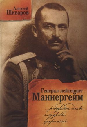 Генерал-лейтенант Маннергейм. Рожден для службы царской... Летопись кавалерийских полков из послужного списка барона Маннергейма.