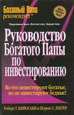 Руководство Богатого Папы по инвестированию. Во что инвестируют богатые, но не инвестируют бедные.