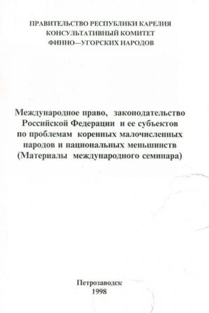 Mezhdunarodnoe pravo, zakonodatelstvo Rossijskoj Federatsii i ee subektov po problemam korennykh malochislennykh narodov i natsionalnykh menshinstv. (Materialy mezhdunarodnogo seminara)