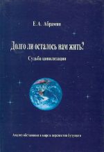 Dolgo li ostalos nam zhit? Sudba tsivilizatsii. Analiz obstanovki v mire i perspektiv buduschego.