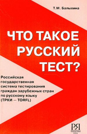 Что такое русский тест? Российская государственная система тестирования граждан зарубежных стран по русскому языку (ТРКИ - TORFL)