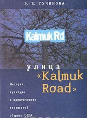 Guchinova E.-B. Ulitsa "Kalmuk Road": Istorija, kultura i identichnosti v kalmytskoj obschine SShA