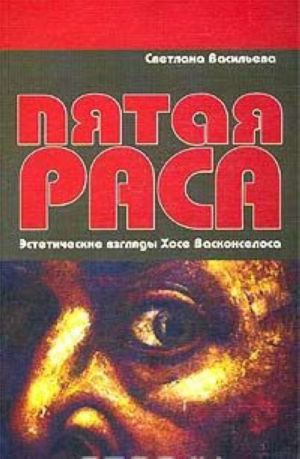 Пятая раса: Эстет.взгляды Хосе Васконселоса