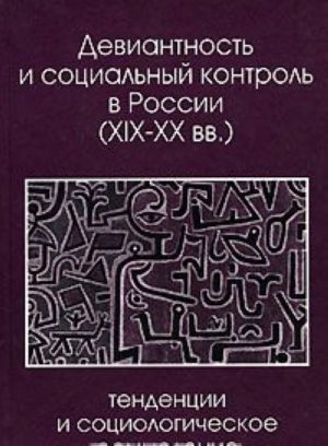 Девиантность и социальный контроль в России (XIX - XX вв.): тенденции и социологическое осмысление