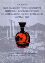 Свод мифо-эпических сюжетов античной вазовой росписи по музеям Российской Федерации и стран СНГ (леканы, аски, лекифы, ойнохои, IV в. до н.э., керченс