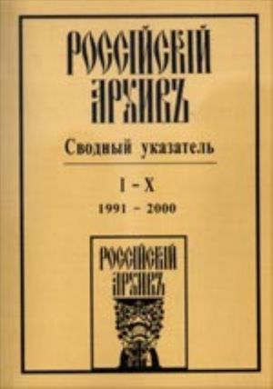 Rossijskij arkhiv: svodnyj ukazatel. Perechen publikatsij I - X tt. 1991-2000