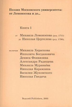 Poezija Moskovskogo universiteta: ot Lomonosova i do... Kniga 1: ot Mikhaila Lomonosova do Nikolaja Tserteleva