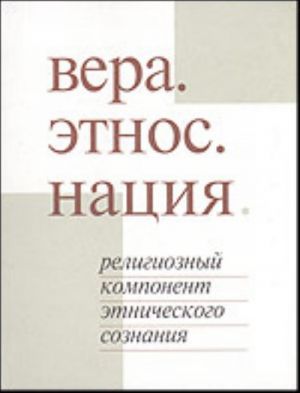 Vera. Etnos. Natsija. Religioznyj komponent etnicheskogo soznanija