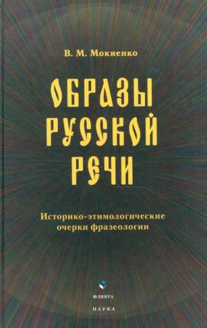 Obrazy russkoj rechi. Istoriko-etimologicheskie ocherki frazeologii