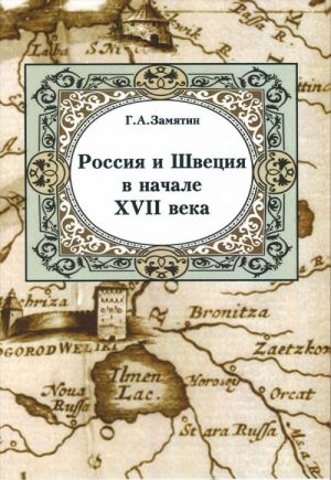 Rossija i Shvetsija v nachale XVII veka. Ocherki politicheskoj i voennoj istorii