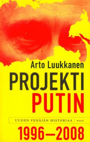 Projekti Putin. Uuden Venäjän historiaa 1996–2008 (in finnish).