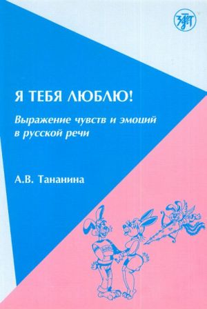 Ja tebja ljublju! Vyrazhenie chuvstv i emotsij v russkoj rechi (I love you! The expression of feelings and emotions in Russian speech.)