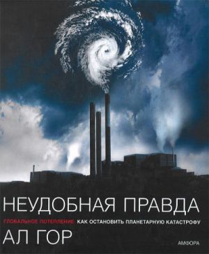 Неудобная правда. Глобальное потепление. Как остановить планетарную катастрофу