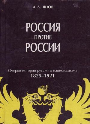 Россия против России. Очерки истории русского национализма 1825-1921