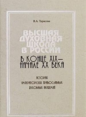 Vysshaja dukhovnaja shkola v Rossii XIX - nachale XX vv. Istorija imperatorskikh pravoslavnykh dukhovnykh akademij