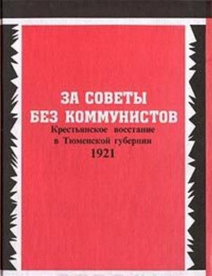 Za sovety bez kommunistov. Krestjanskoe vosstanie v Tjumenskoj gubernii. 1921