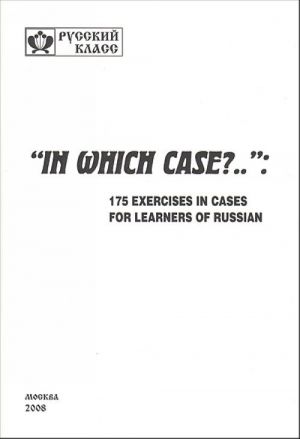 "In Which Case?..": 175 Exercises in Cases for Learners of Russian