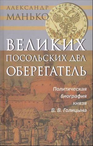 Великих посольских дел оберегатель. Политическая биография князя В.В. Голицына