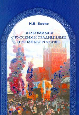 Знакомимся с русскими традициями и жизнью россиян. Учебное пособие по русскому языку и культуроведению