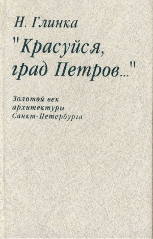 Krasujsja grad Petrov...: Zolotoj vek arkhitektury Sankt-Peterburga.