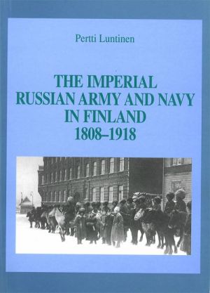 The Imperial Russian Army and Navy in Finland, 1809-1918 (out of print)