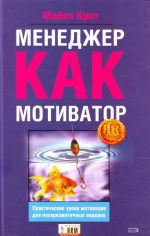 Menedzher kak motivator. Prakticheskie uroki motivatsii dlja nekharizmatichnykh liderov