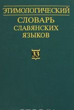 Etimologicheskij slovar slavjanskikh jazykov: praslavjanskij leksicheskij fond. Vypusk 33