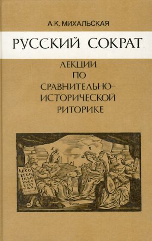 Russkij Sokrat: Lektsii po sravnitelno-istoricheskoj ritorike: uchebnoe posobie dlja studentov gumanitarnykh fakultetov.