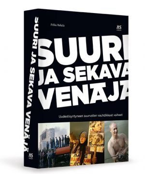 Suuri ja sekava Venäjä. Uudestisyntyneen suurvallan vauhdikkaat vaiheet