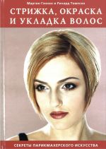 Стрижка, окраска и укладка волос. Секреты парикмахерского искусства