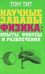 Научные забавы. Физика: опыты, фокусы и развлечения [пер. с фр.]