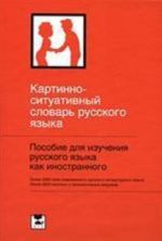 Kartinno-situativnyj slovar russkogo jazyka posobie dlja izuchenija russkogo jazyka kak inostrannogo: bolee 2000 slov, okolo 300