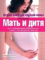 Мать и дитя. Все о планировании беременности, родах и послеродовом периоде