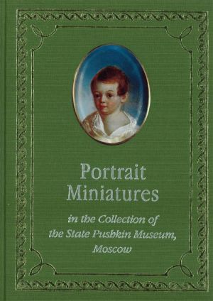 Portrait Miniatures in the Collection of the State Pushkin Museum, Moscow, 18th and 19th Centuries