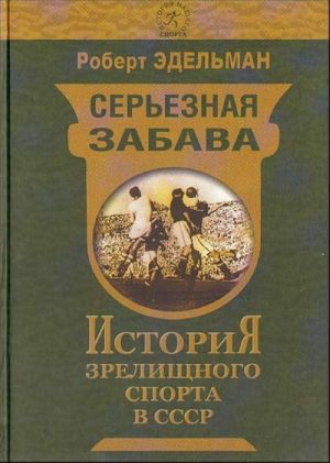 Серьезная забава. История зрелищного спорта в СССР