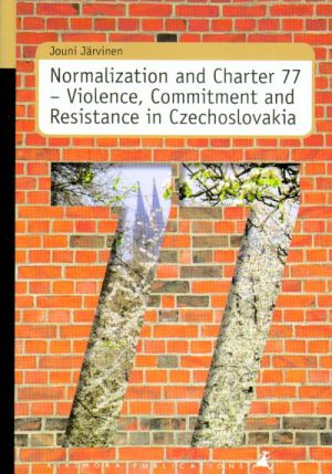 Normalization and Charter 77 -  Violence, Commitment and Resistance in Czechoslovakia