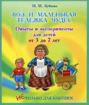 Воз и маленькая тележка чудес. Опыты и эксперименты для детей от 3 до 7 лет