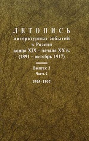 Letopis literaturnykh sobytij v Rossii kontsa XIX - nachala XX v. (1891 - oktjabr 1917). Vypusk 2. Chast 2. 1905-1907