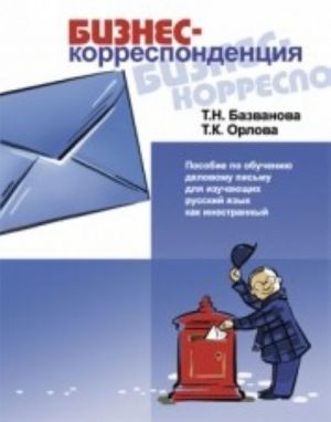 Biznes-korrespondentsija. Posobie po obucheniju delovomu pismu dlja izuchenija russkogo jazyka kak inostrannyj