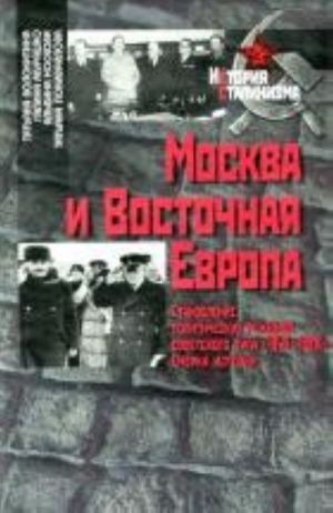 Москва и Восточная Европа. Становление политических режимов советского типа (1949-1953). Очерки истории