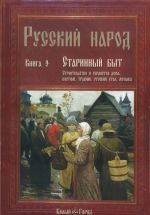 Russkij narod. Kniga 3. Starinnyj byt: stroitelstvo i ubranstvo doma, kostjum, travnik, russkij stol, muzyka