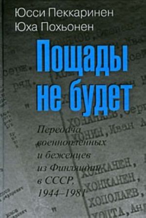 Пощады не будет. Передача военнопленных и беженцев из Финляндии в СССР, 1944-1981