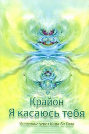 Крайон. Я касаюсь тебя. Ченнелинг через Нама Ба Хал