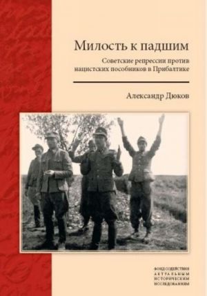 Milost k padshim: Sovetskie repressii protiv natsistskikh posobnikov v Pribaltike.