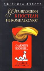 Француженки в постели не комплексуют. О любви вообще и о сексе в частности.