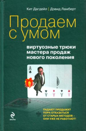 Продаем с умом: виртуозные трюки мастера продаж нового поколения.