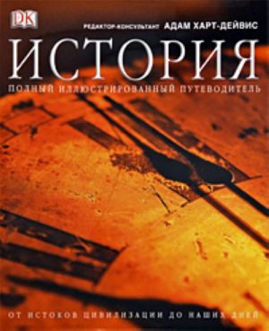 История. Полный иллюстрированный путеводитель от истоков цивилизации до наших дней.